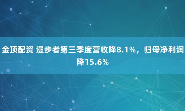 金顶配资 漫步者第三季度营收降8.1%，归母净利润降15.6%