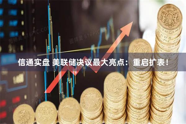 信通实盘 美联储决议最大亮点：重启扩表！